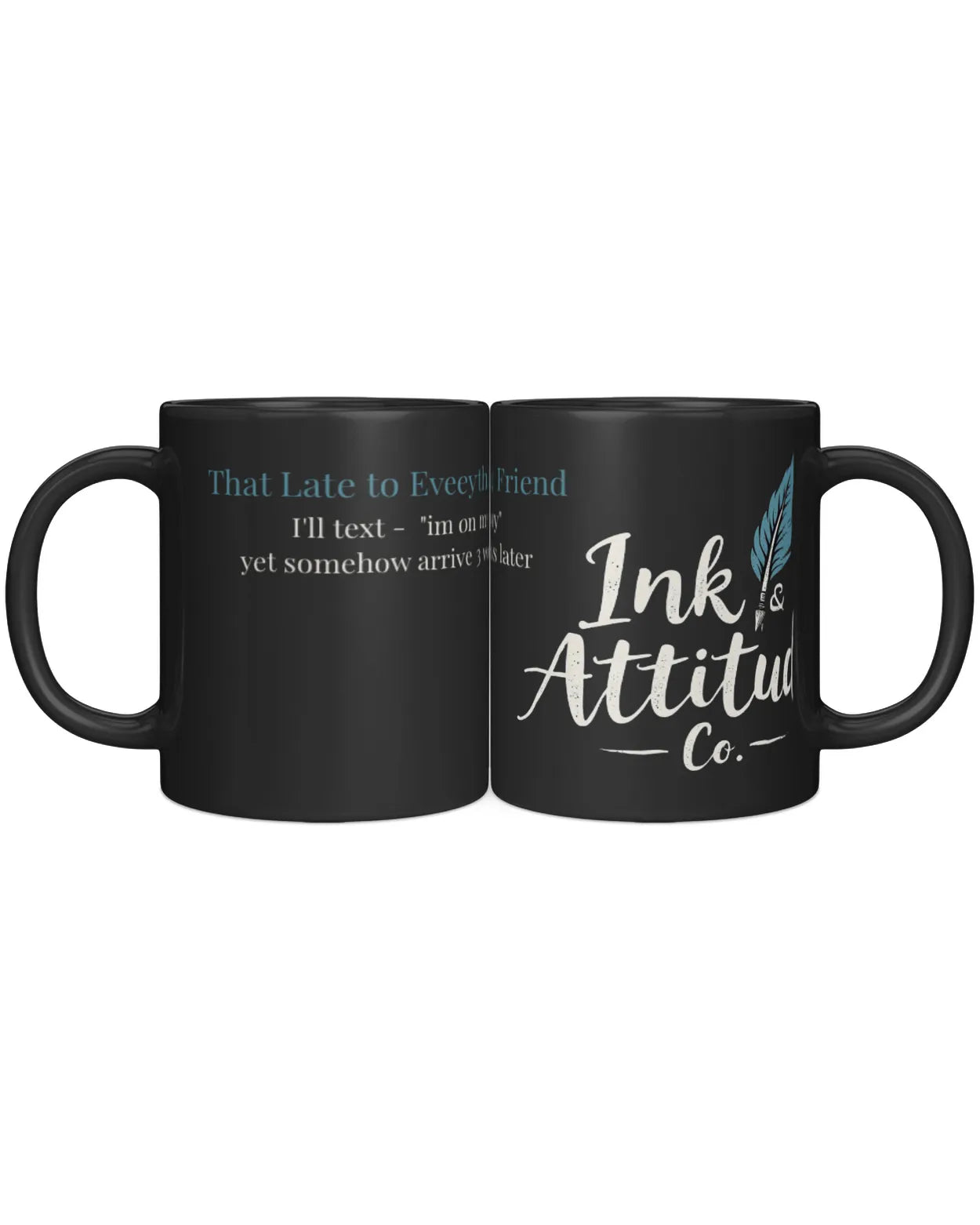 Black ceramic mug featuring the phrase "That Late to Every Friend I'll text 'I'm on my way' yet somehow arrive later" and the