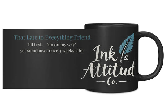 Black coffee mug featuring the phrase "That Late to Everything Friend" with a feather graphic and the brand name Ink & Attitu