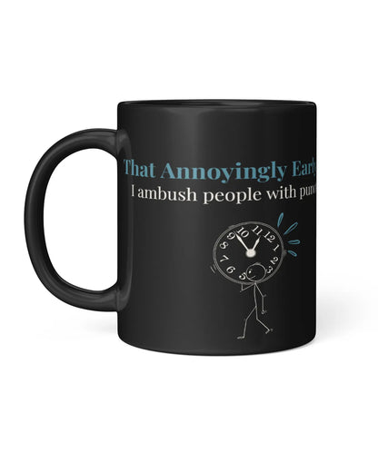 Black coffee mug featuring a humorous design with a clock and text: "That Annoyingly Early. I ambush people with puns."