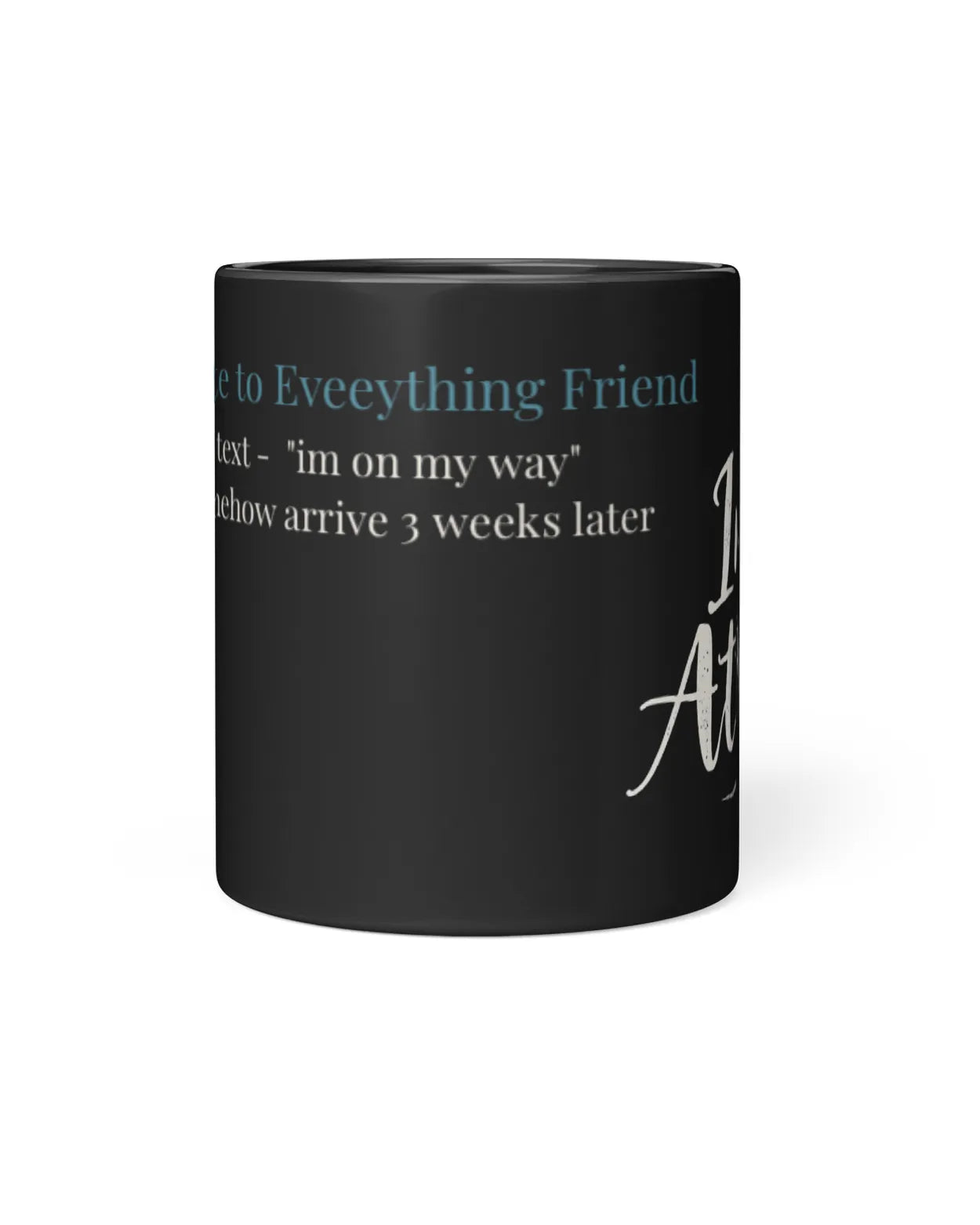 Black mug featuring humorous text about a late friend, highlighting their tendency to arrive weeks later.