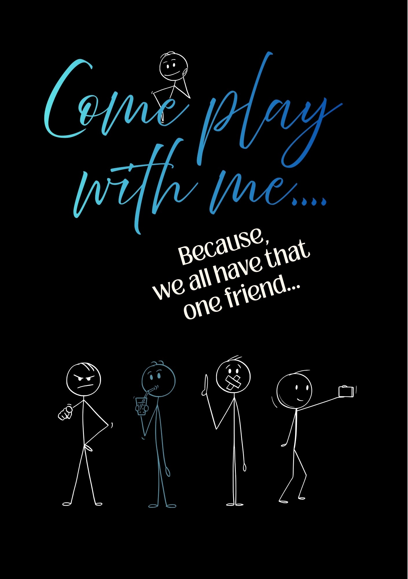Come Play with Me... Because We All Have That One Friend...