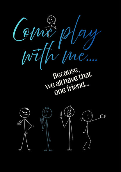 Come Play with Me... Because We All Have That One Friend...