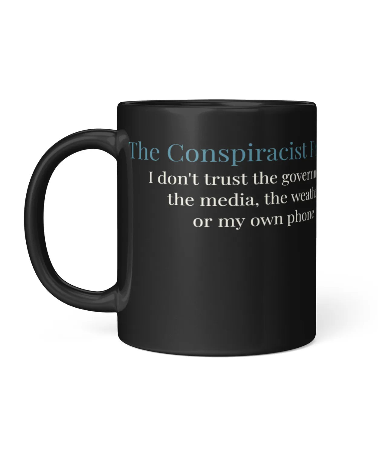Black coffee mug featuring the text "The Conspiracist Friend" and a humorous quote about distrust in various entities.