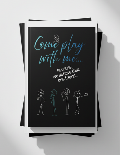 Come Play with Me... Because We All Have That One Friend...
