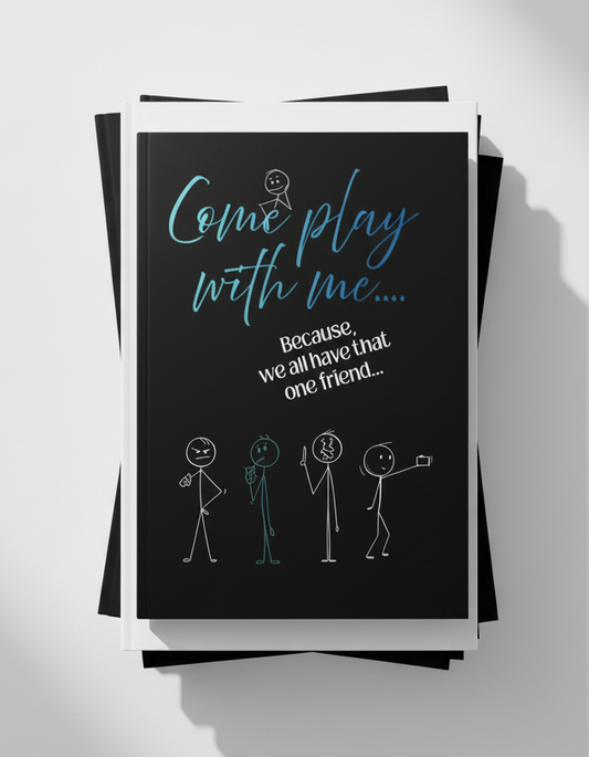 Come Play with Me... Because We All Have That One Friend...